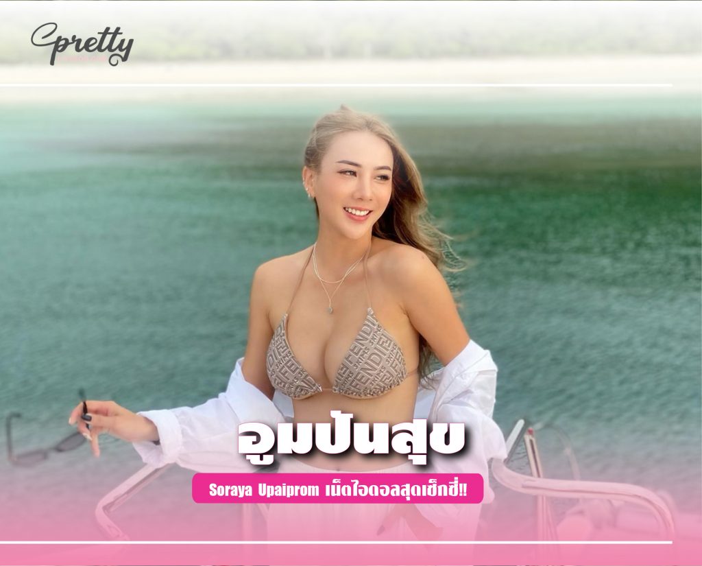 อูม Soraya Upaiprom เน็ตไอดอลสุดเซ็กซี่!!